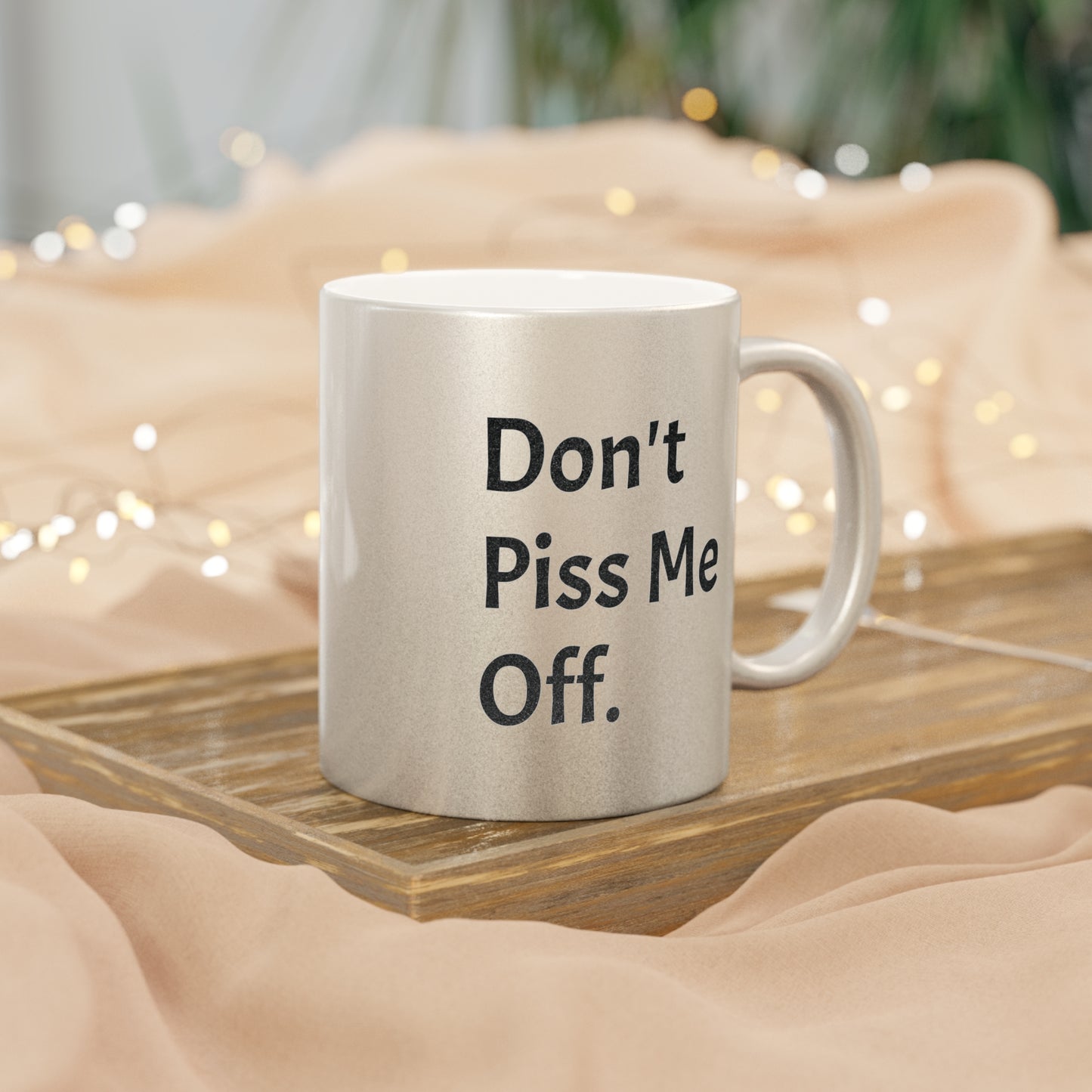 Don't Piss Me Off Metallic Mug (Silver\Gold)