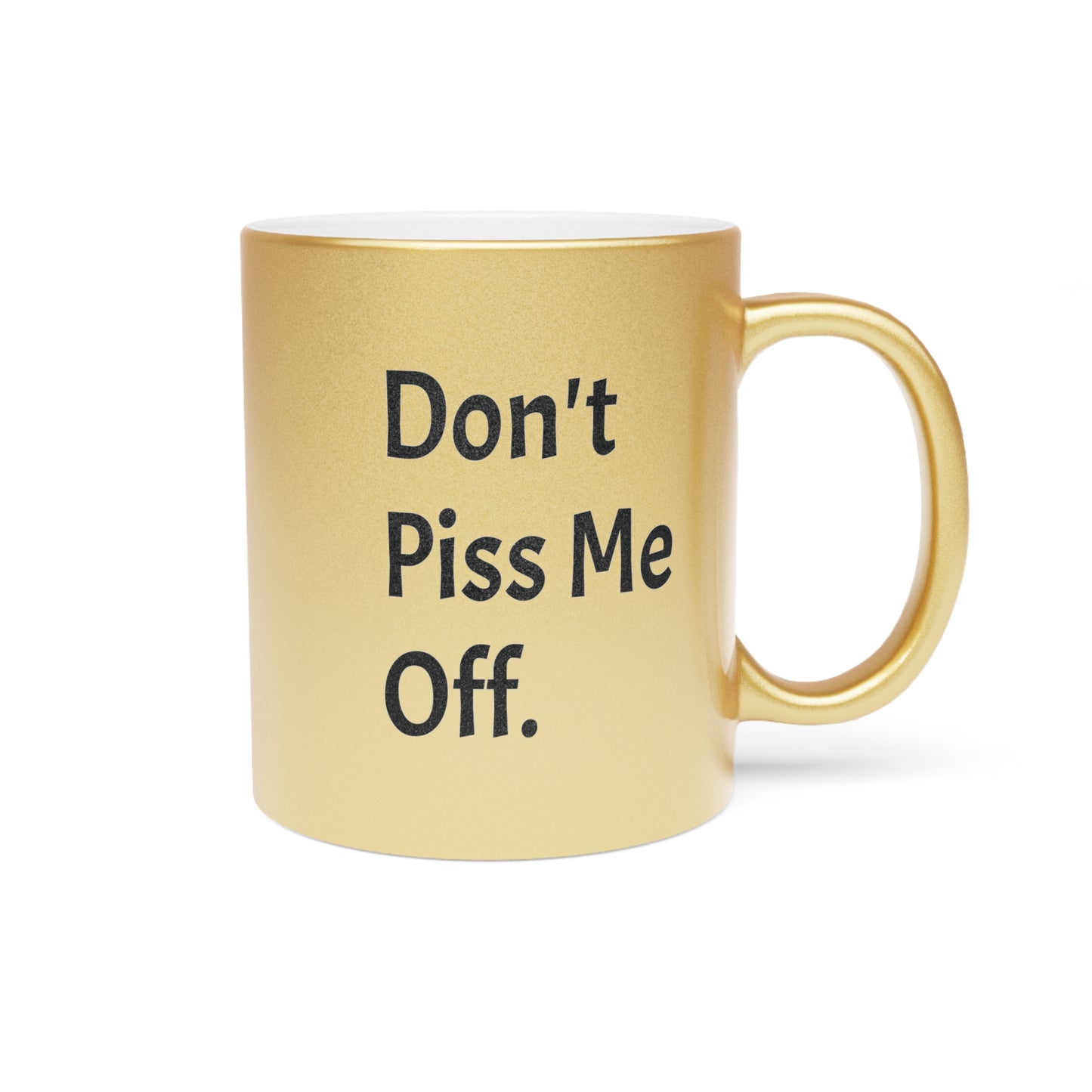 Don't Piss Me Off Metallic Mug (Silver\Gold)