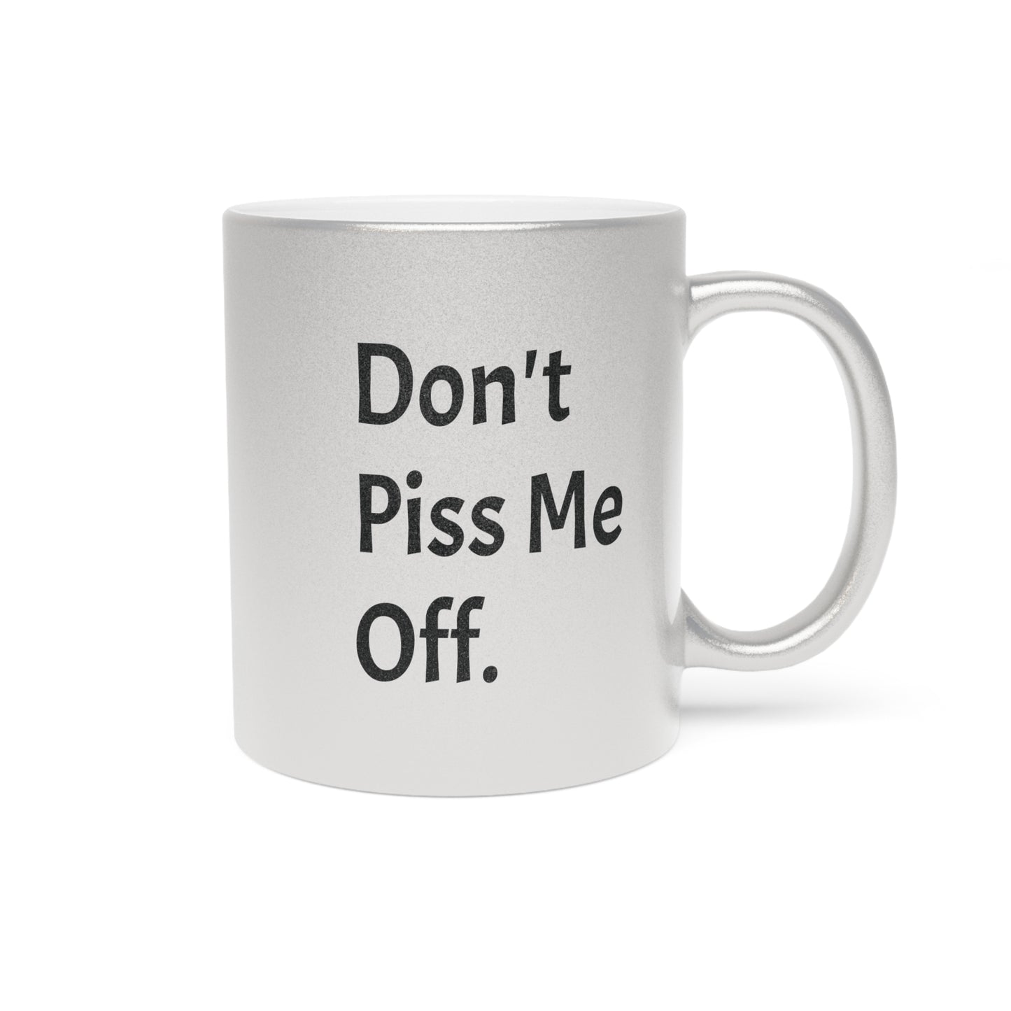 Don't Piss Me Off Metallic Mug (Silver\Gold)