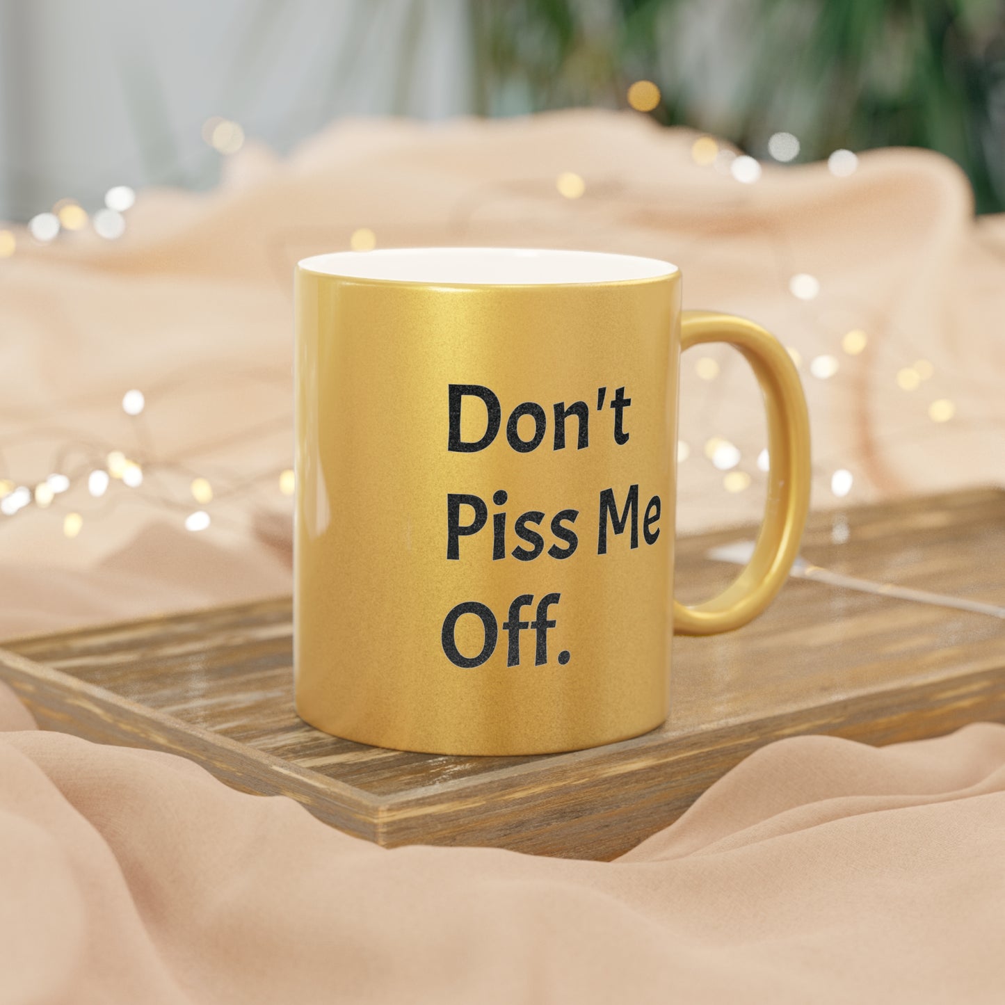 Don't Piss Me Off Metallic Mug (Silver\Gold)